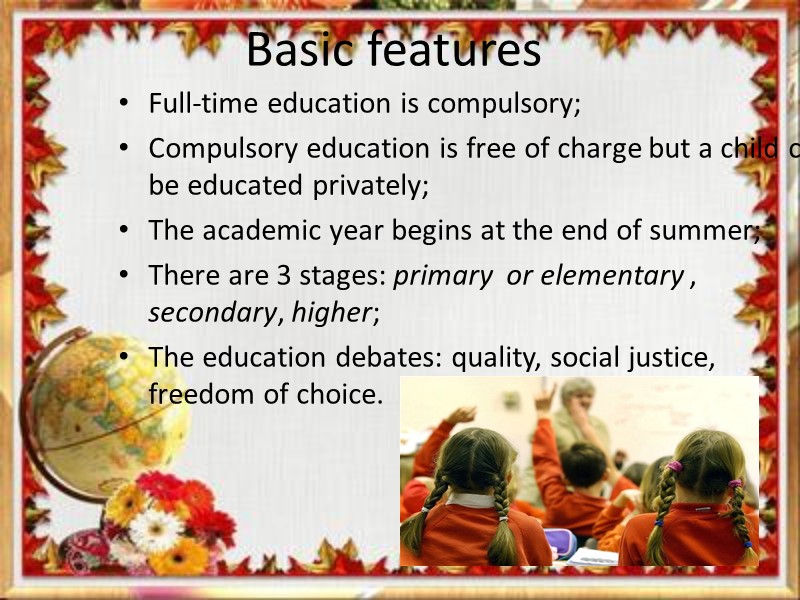 Basic features  Full-time education is compulsory; Compulsory education is free of charge but